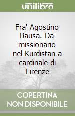 Fra' Agostino Bausa. Da missionario nel Kurdistan a cardinale di Firenze libro