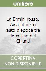 La Ermini rossa. Avventure in auto d'epoca tra le colline del Chianti libro