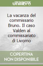 La vacanza del commissario Bruno. Il caso Valden al commissariato di Livorno libro