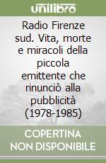 Radio Firenze sud. Vita, morte e miracoli della piccola emittente che rinunciò alla pubblicità (1978-1985) libro