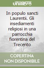 In populo sancti Laurentii. Gli insediamenti religiosi in una parrocchia fiorentina del Trecento libro