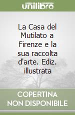 La Casa del Mutilato a Firenze e la sua raccolta d'arte. Ediz. illustrata libro