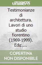 Testimonianze di architettura. Lavori di uno studio fiorentino (1969-1999). Ediz. illustrata. Vol. 134 libro