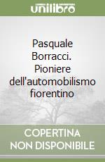 Pasquale Borracci. Pioniere dell'automobilismo fiorentino