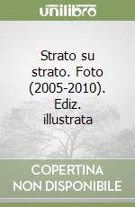 Strato su strato. Foto (2005-2010). Ediz. illustrata