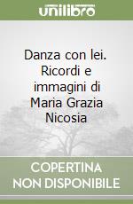 Danza con lei. Ricordi e immagini di Maria Grazia Nicosia libro