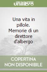 Una vita in pillole. Memorie di un direttore d'albergo