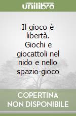 Il gioco è libertà. Giochi e giocattoli nel nido e nello spazio-gioco