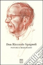 Don Riccardo Spagnoli. Pastore e missionario libro