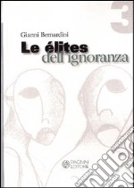 Le élites dell'ignoranza. Le conseguenze dell'incultura nell'agire sociale libro