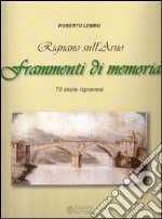 Rignano sull'Arno. Frammenti di memoria. 70 storie rignanesi. Ediz. illustrata