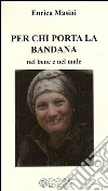 Per chi porta la bandana. Nel bene e nel male libro