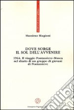 Dove sorge il sol dell'avvenire. 1964. Il viaggio Pontassieve-Mosca nel diario di un gruppo di giovani di Pontassieve libro