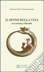 Il senso della vita. Tra scienza e filosofia libro