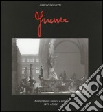 Firenze. Fotografie in bianco e nero 1970-2004 libro