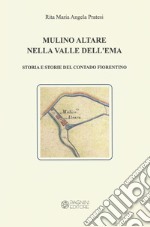 Mulino Altare nella Valle Dell'Ema. Storia e storie del contado fiorentino