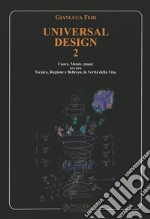 Universal design. Per un Umanesimo di luce: spazi, luoghi e dimensioni di giustizia e pace. Vol. 2: Cuore, mente, mani: ovvero tecnica, ragione e bellezza, la verità della vita