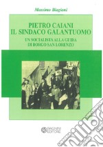 Pietro Caiani il sindaco galantuomo. Un socialista alla guida di Borgo San Lorenzo libro