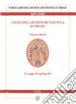 I sigilli dell'archivio arcivescovile di Firenze. Un saggio di sigillografia