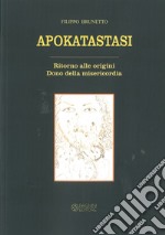 Apokatastasi. Ritorno alle origini. Dono della misericordia libro