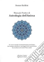 Manuale pratico di astrologia dell'anima. Un nuovo metodo di interpretazione astrologica che insegna a decifrare i messaggi che la nostra anima ha racchiuso nel nostro tema natale libro