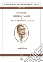 Giorgio La Pira. Lettere al Carmelo di S. Maria Maria Maddalena de' Pazzi