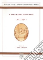 S. Maria Maddalena de' Pazzi. Colloqui. Vol. 1 libro