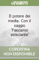 Il potere dei media. Con il saggio 'Fascismo strisciante' libro