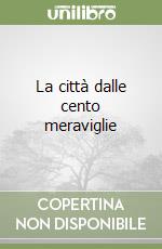 La città dalle cento meraviglie libro