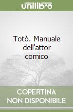 Totò. Manuale dell'attor comico libro