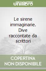 Le sirene immaginarie. Dive raccontate da scrittori libro