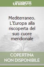 Mediterraneo. L'Europa alla riscoperta del suo cuore meridionale libro