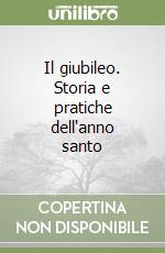 Il giubileo. Storia e pratiche dell'anno santo libro