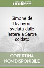 Simone de Beauvoir svelata dalle lettere a Sartre soldato libro