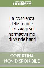 La coscienza delle regole. Tre saggi sul normativismo di Windelband libro