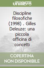 Discipline filosofiche (1998) (1). Gilles Deleuze: una piccola officina di concetti libro