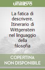 La fatica di descrivere. Itinerario di Wittgenstein nel linguaggio della filosofia libro