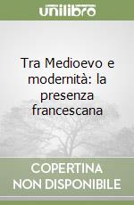 Tra Medioevo e modernità: la presenza francescana libro