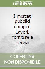 I mercati pubblici europei. Lavori, forniture e servizi libro