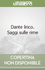 Dante lirico. Saggi sulle rime