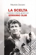 La scelta. L'amicizia, il cinema, gli anni con Ermanno Olmi