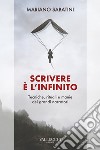 Scrivere è l'infinito. Metodi, rituali, manie dei grandi narratori libro di Sabatini Mariano