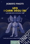 Ufo. I carri degli dei. Alieni e homo-sapiens: dal passato al futuro. Ediz. integrale libro di Pinotti Roberto