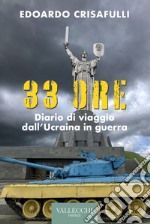 33 ore. Diario di viaggio dall'Ucraina in guerra. Ediz. integrale