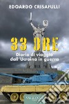 33 ore. Diario di viaggio dall'Ucraina in guerra. Ediz. integrale libro di Crisafulli Edoardo