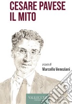 Cesare Pavese il mito. Ediz. integrale libro