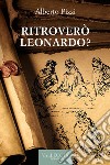 Ritroverò Leonardo? libro di Pizzi Alberto