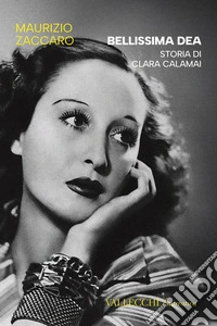 Bellissima dea. Storia di Clara Calamai libro