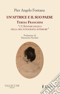 Un'attrice e il suo paese. Teresa Franchini. «C'è Santarcangelo nella mia fotografia interiore» libro