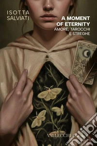 A moment of eternity. Amore, tarocchi e streghe libro